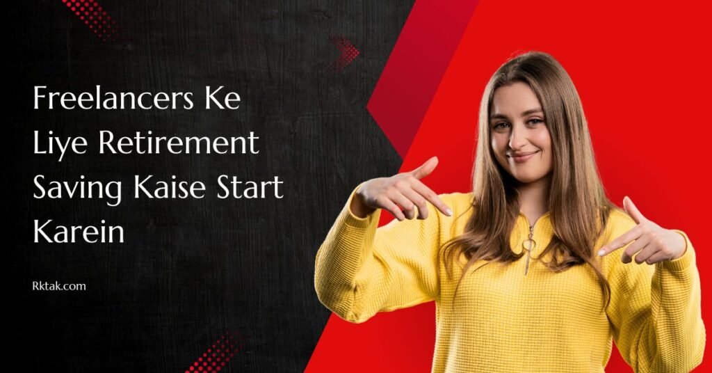Freelancers Ke Liye Retirement Saving Kaise Start Karein